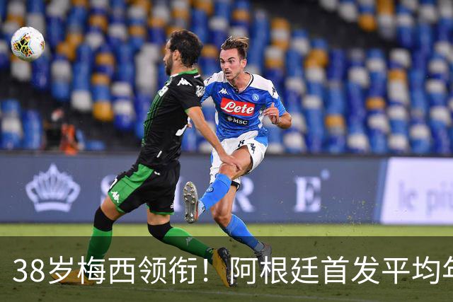 38岁梅西领衔！阿根廷首发平均年龄：29.1岁 25岁阿尔马达最年轻